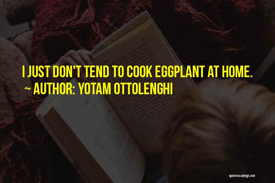 Yotam Ottolenghi Quotes: I Just Don't Tend To Cook Eggplant At Home.