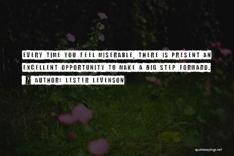 Lester Levenson Quotes: Every Time You Feel Miserable, There Is Present An Excellent Opportunity To Make A Big Step Forward.