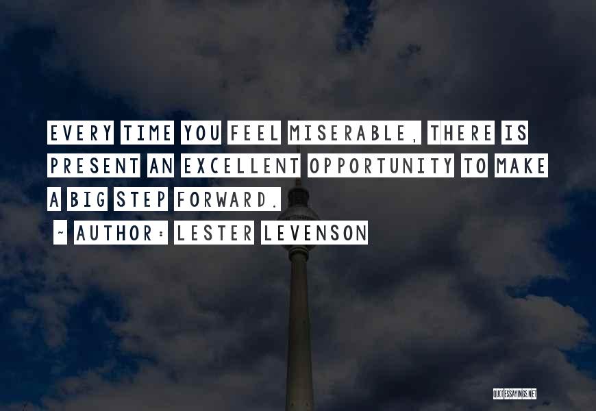 Lester Levenson Quotes: Every Time You Feel Miserable, There Is Present An Excellent Opportunity To Make A Big Step Forward.