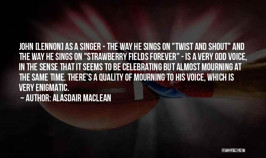 Alasdair MacLean Quotes: John [lennon] As A Singer - The Way He Sings On Twist And Shout And The Way He Sings On