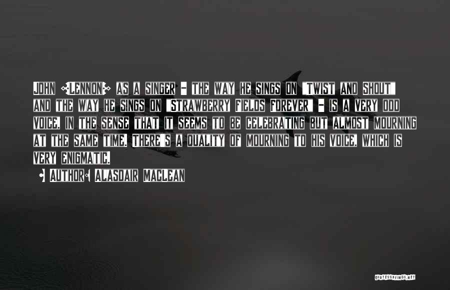 Alasdair MacLean Quotes: John [lennon] As A Singer - The Way He Sings On Twist And Shout And The Way He Sings On