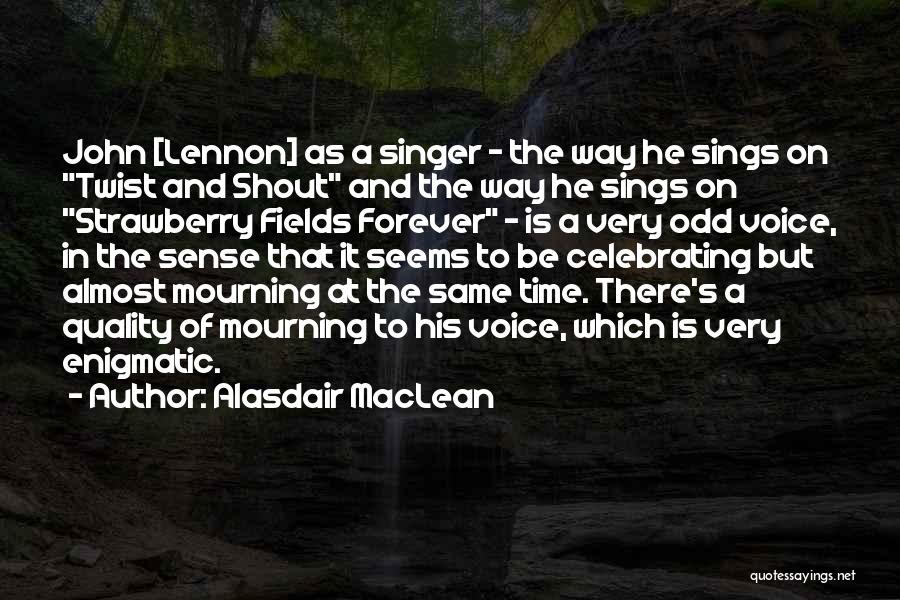 Alasdair MacLean Quotes: John [lennon] As A Singer - The Way He Sings On Twist And Shout And The Way He Sings On
