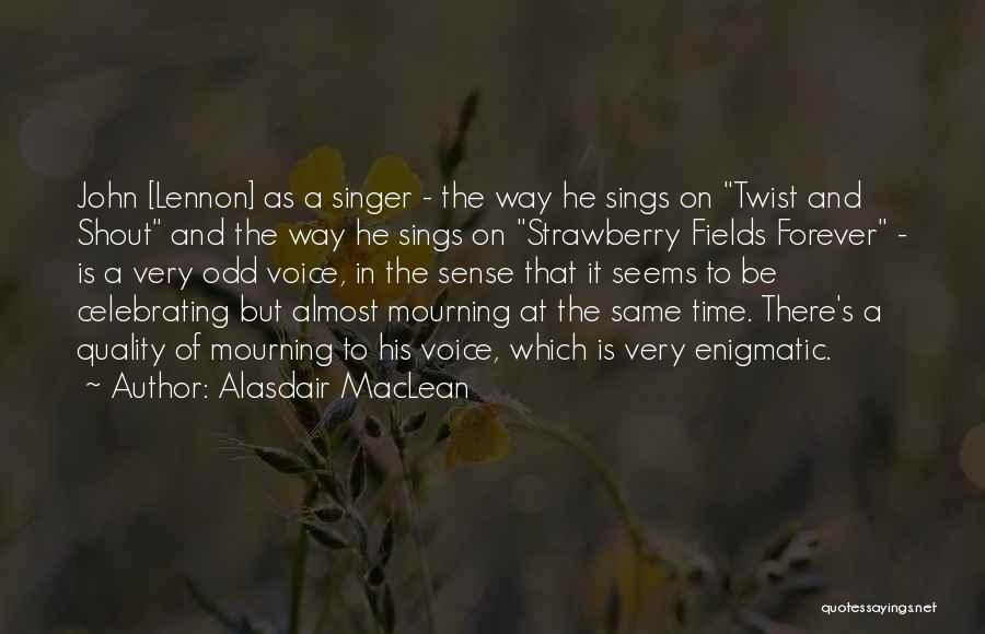 Alasdair MacLean Quotes: John [lennon] As A Singer - The Way He Sings On Twist And Shout And The Way He Sings On