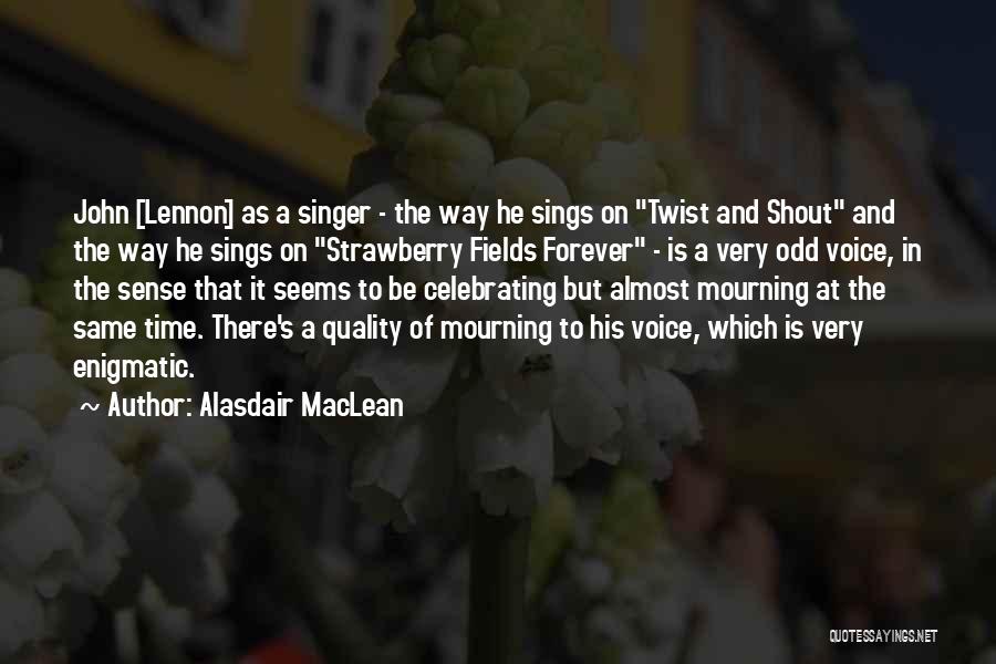 Alasdair MacLean Quotes: John [lennon] As A Singer - The Way He Sings On Twist And Shout And The Way He Sings On