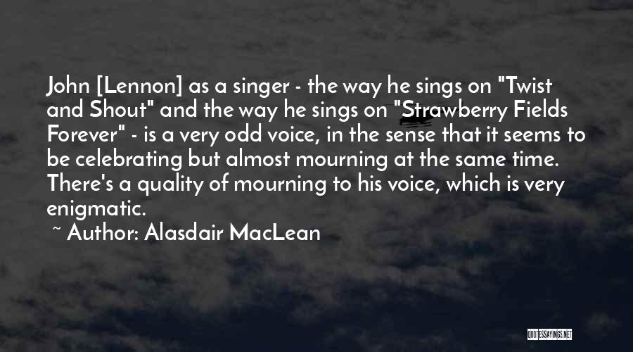 Alasdair MacLean Quotes: John [lennon] As A Singer - The Way He Sings On Twist And Shout And The Way He Sings On