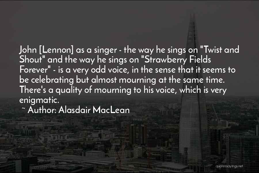 Alasdair MacLean Quotes: John [lennon] As A Singer - The Way He Sings On Twist And Shout And The Way He Sings On