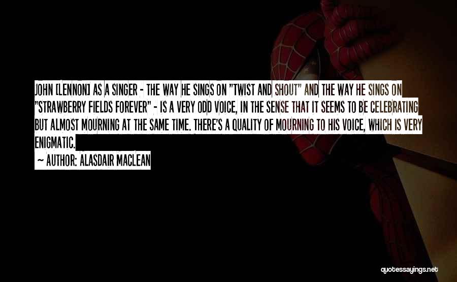 Alasdair MacLean Quotes: John [lennon] As A Singer - The Way He Sings On Twist And Shout And The Way He Sings On