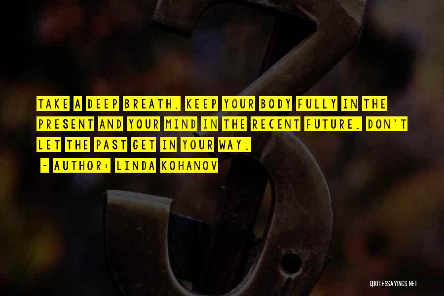 Linda Kohanov Quotes: Take A Deep Breath. Keep Your Body Fully In The Present And Your Mind In The Recent Future. Don't Let