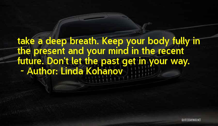 Linda Kohanov Quotes: Take A Deep Breath. Keep Your Body Fully In The Present And Your Mind In The Recent Future. Don't Let