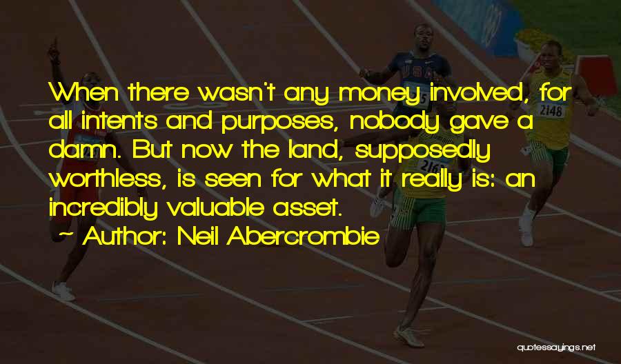 Neil Abercrombie Quotes: When There Wasn't Any Money Involved, For All Intents And Purposes, Nobody Gave A Damn. But Now The Land, Supposedly