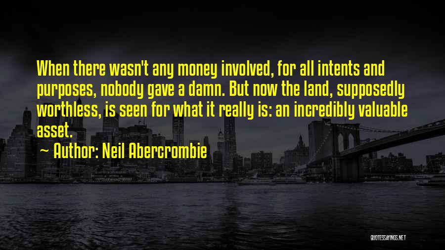Neil Abercrombie Quotes: When There Wasn't Any Money Involved, For All Intents And Purposes, Nobody Gave A Damn. But Now The Land, Supposedly