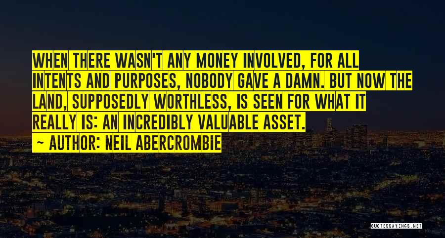 Neil Abercrombie Quotes: When There Wasn't Any Money Involved, For All Intents And Purposes, Nobody Gave A Damn. But Now The Land, Supposedly