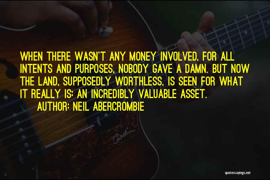 Neil Abercrombie Quotes: When There Wasn't Any Money Involved, For All Intents And Purposes, Nobody Gave A Damn. But Now The Land, Supposedly