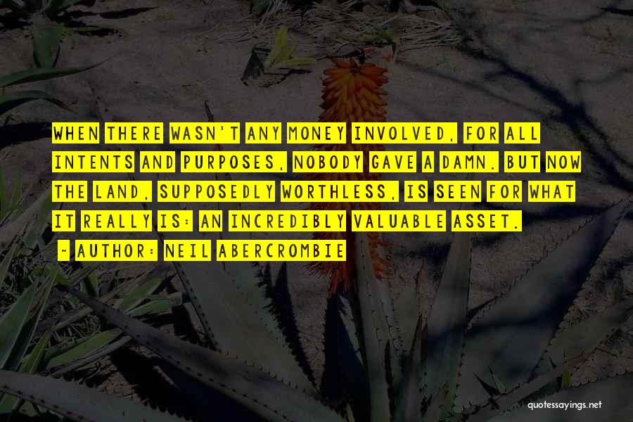Neil Abercrombie Quotes: When There Wasn't Any Money Involved, For All Intents And Purposes, Nobody Gave A Damn. But Now The Land, Supposedly