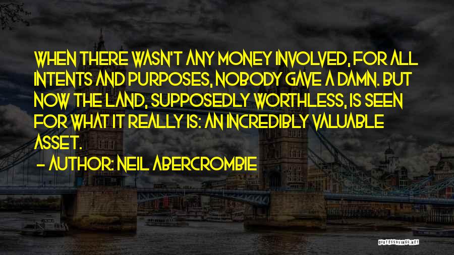 Neil Abercrombie Quotes: When There Wasn't Any Money Involved, For All Intents And Purposes, Nobody Gave A Damn. But Now The Land, Supposedly