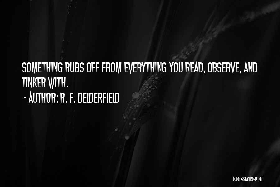 R. F. Delderfield Quotes: Something Rubs Off From Everything You Read, Observe, And Tinker With.