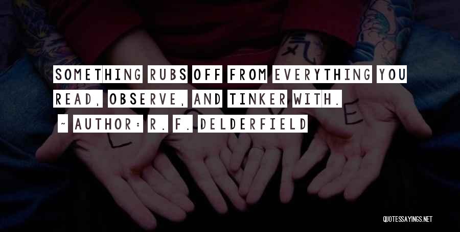 R. F. Delderfield Quotes: Something Rubs Off From Everything You Read, Observe, And Tinker With.