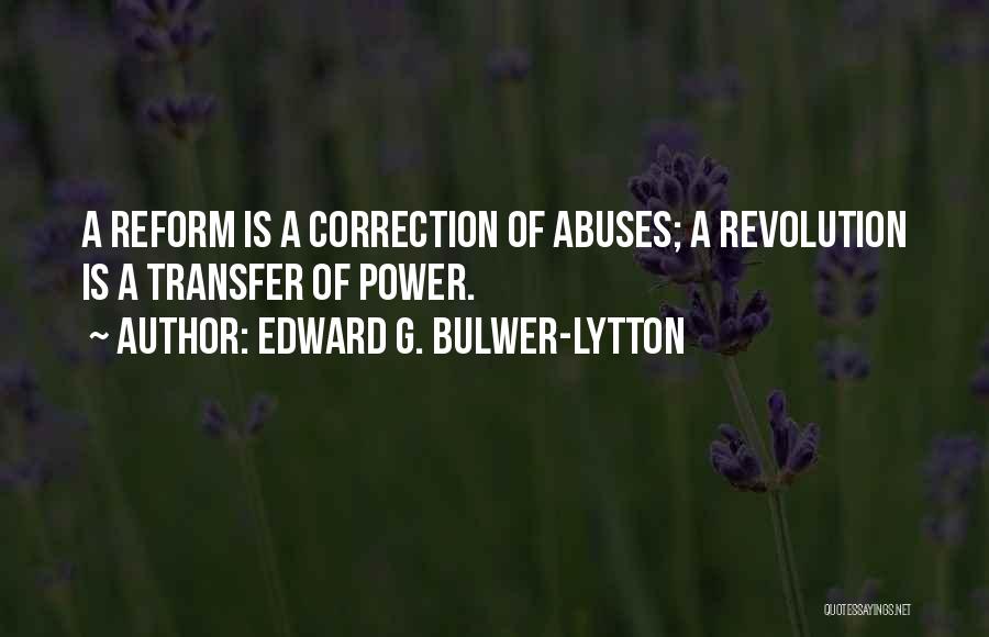 Edward G. Bulwer-Lytton Quotes: A Reform Is A Correction Of Abuses; A Revolution Is A Transfer Of Power.