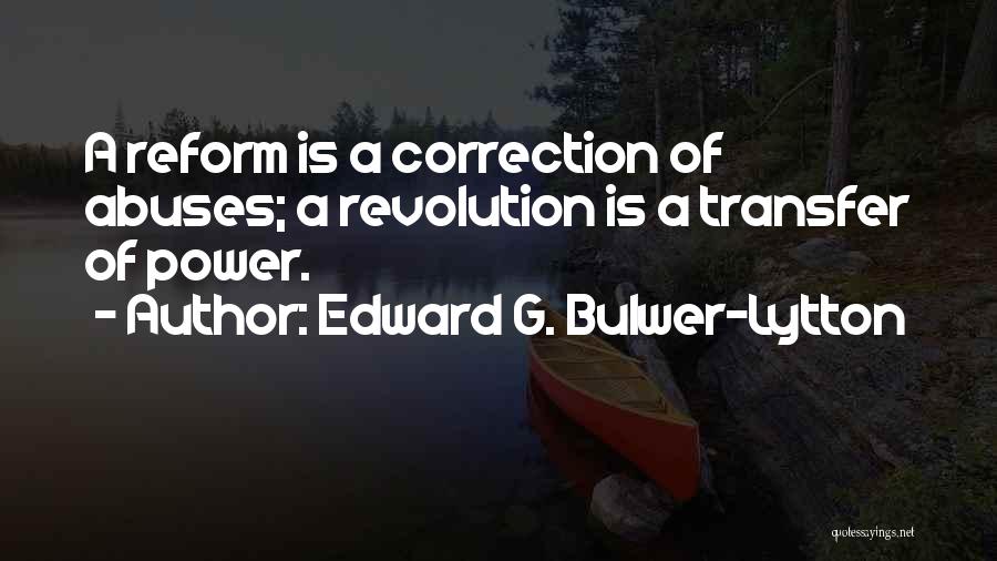 Edward G. Bulwer-Lytton Quotes: A Reform Is A Correction Of Abuses; A Revolution Is A Transfer Of Power.