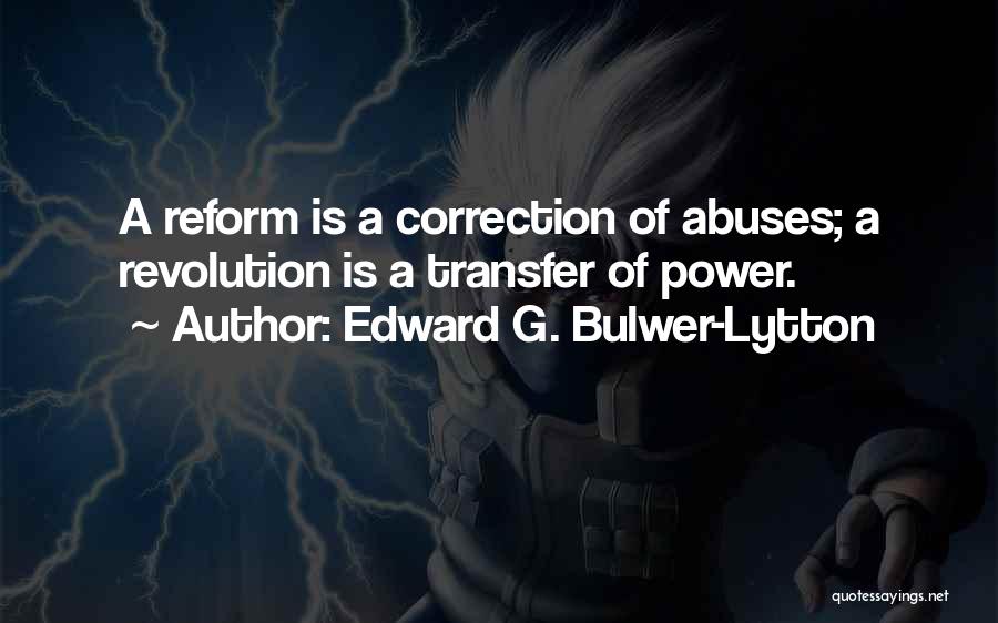 Edward G. Bulwer-Lytton Quotes: A Reform Is A Correction Of Abuses; A Revolution Is A Transfer Of Power.