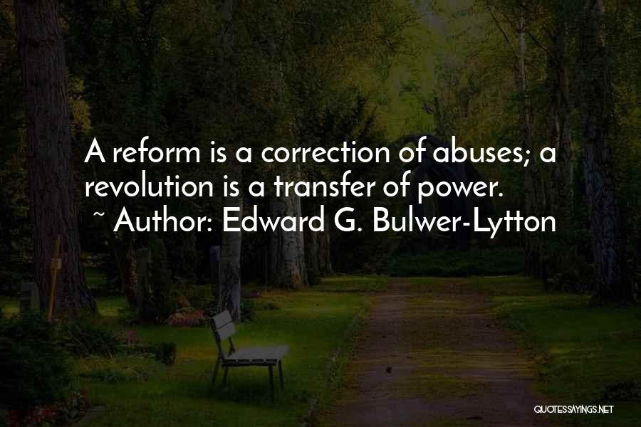 Edward G. Bulwer-Lytton Quotes: A Reform Is A Correction Of Abuses; A Revolution Is A Transfer Of Power.