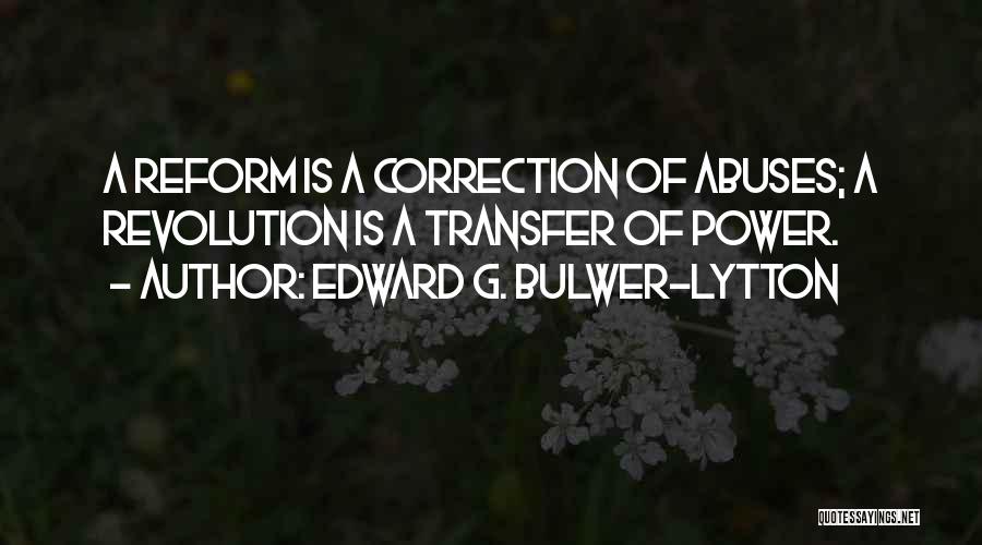 Edward G. Bulwer-Lytton Quotes: A Reform Is A Correction Of Abuses; A Revolution Is A Transfer Of Power.