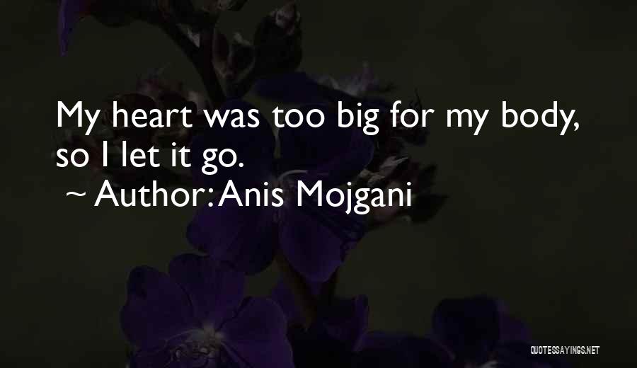 Anis Mojgani Quotes: My Heart Was Too Big For My Body, So I Let It Go.
