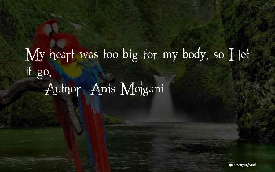 Anis Mojgani Quotes: My Heart Was Too Big For My Body, So I Let It Go.