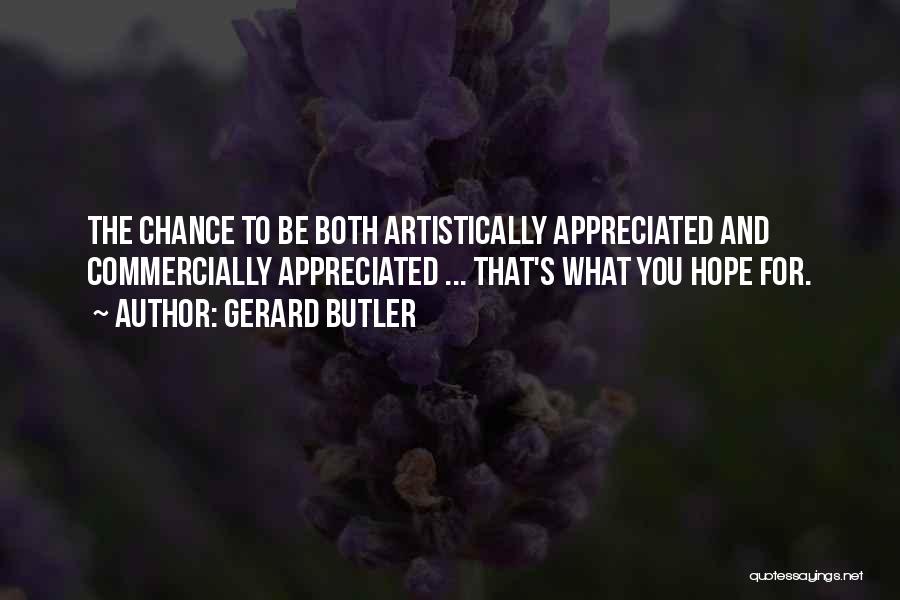 Gerard Butler Quotes: The Chance To Be Both Artistically Appreciated And Commercially Appreciated ... That's What You Hope For.