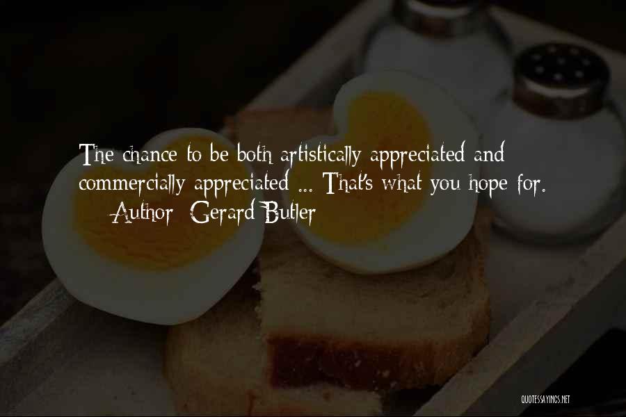 Gerard Butler Quotes: The Chance To Be Both Artistically Appreciated And Commercially Appreciated ... That's What You Hope For.