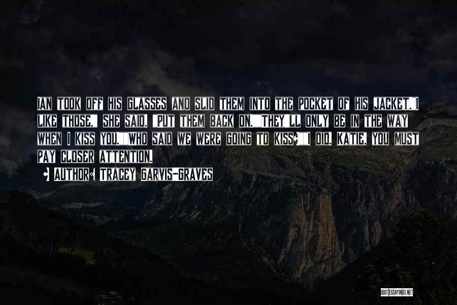 Tracey Garvis-Graves Quotes: Ian Took Off His Glasses And Slid Them Into The Pocket Of His Jacket.i Like Those, She Said. Put Them