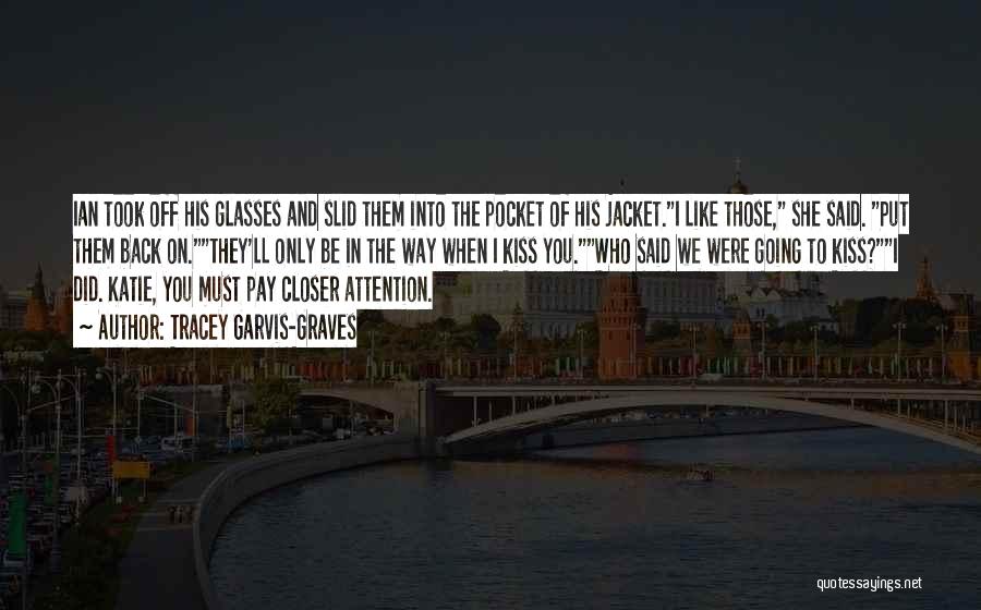 Tracey Garvis-Graves Quotes: Ian Took Off His Glasses And Slid Them Into The Pocket Of His Jacket.i Like Those, She Said. Put Them