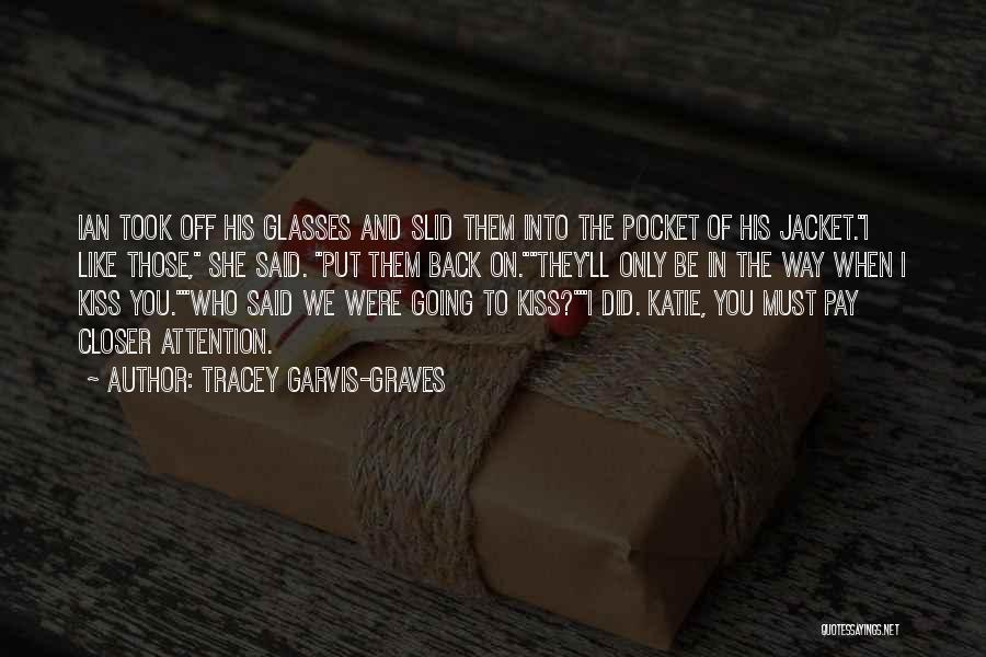 Tracey Garvis-Graves Quotes: Ian Took Off His Glasses And Slid Them Into The Pocket Of His Jacket.i Like Those, She Said. Put Them