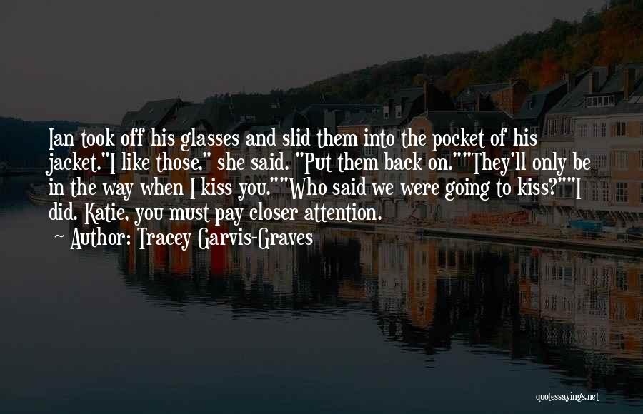 Tracey Garvis-Graves Quotes: Ian Took Off His Glasses And Slid Them Into The Pocket Of His Jacket.i Like Those, She Said. Put Them