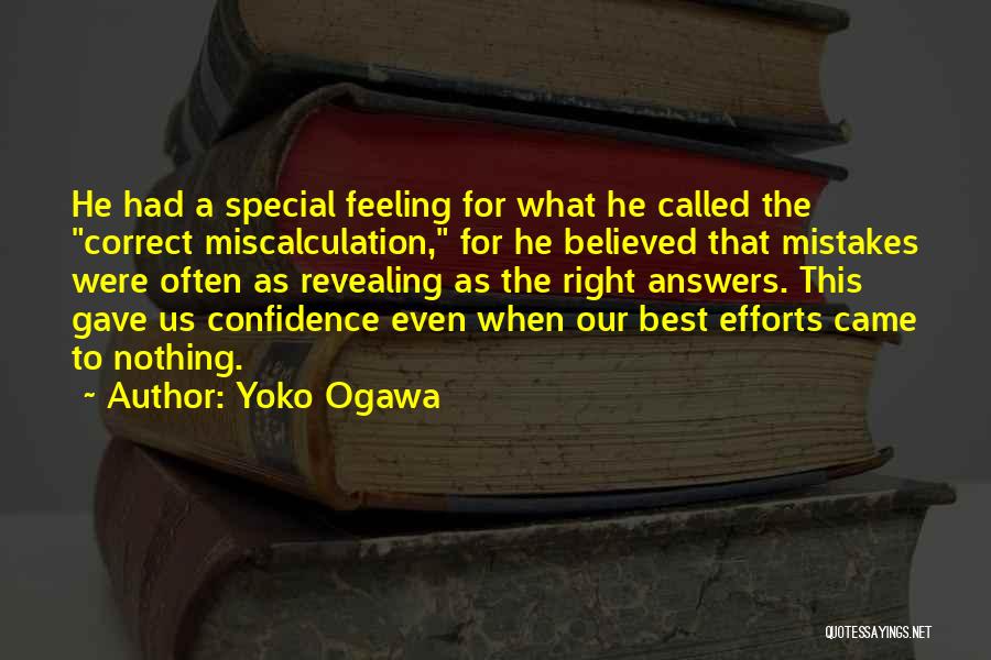 Yoko Ogawa Quotes: He Had A Special Feeling For What He Called The Correct Miscalculation, For He Believed That Mistakes Were Often As