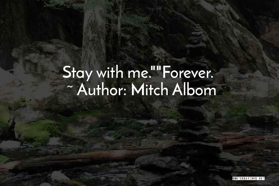 Mitch Albom Quotes: Stay With Me.forever.