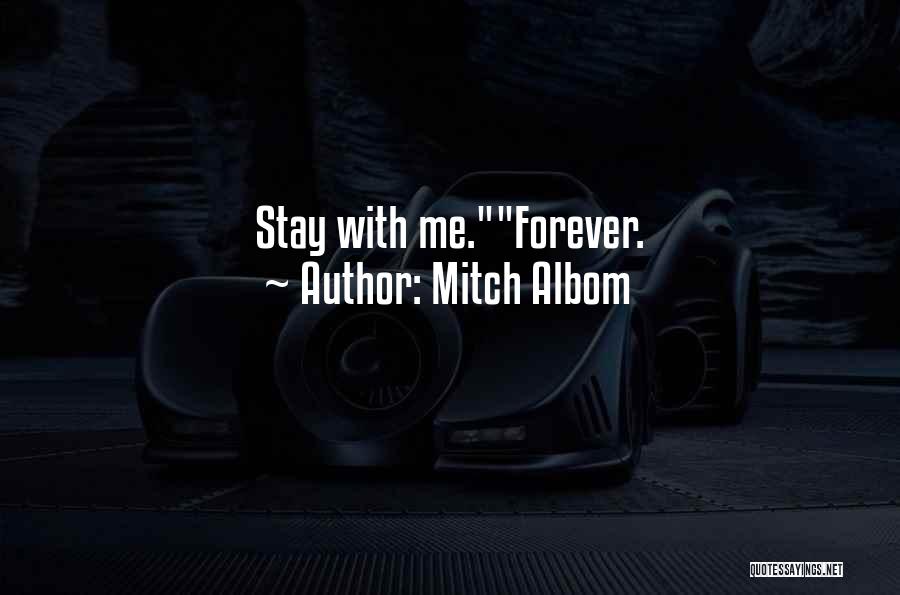 Mitch Albom Quotes: Stay With Me.forever.