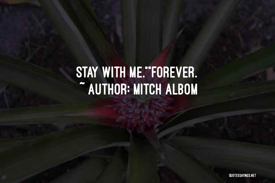 Mitch Albom Quotes: Stay With Me.forever.