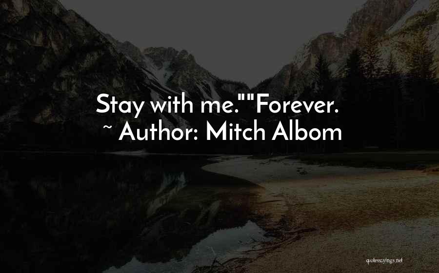 Mitch Albom Quotes: Stay With Me.forever.