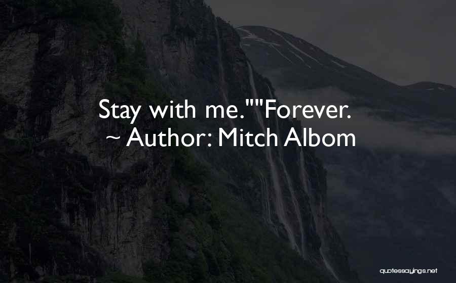 Mitch Albom Quotes: Stay With Me.forever.