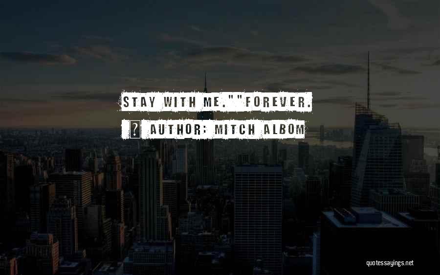 Mitch Albom Quotes: Stay With Me.forever.