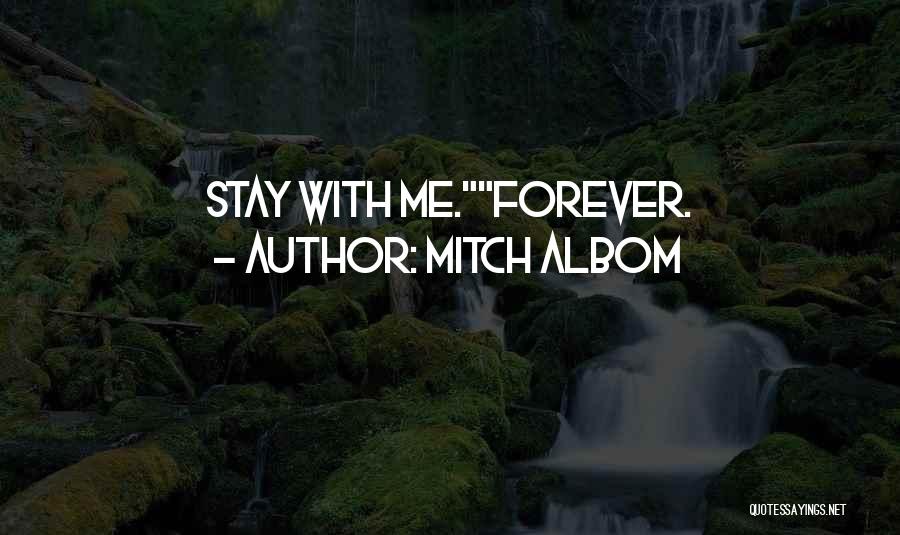 Mitch Albom Quotes: Stay With Me.forever.