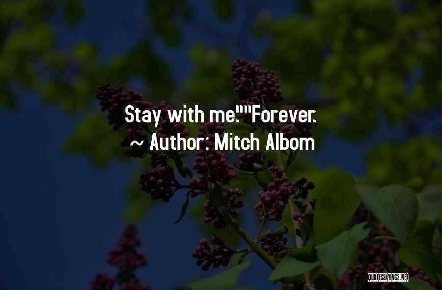 Mitch Albom Quotes: Stay With Me.forever.