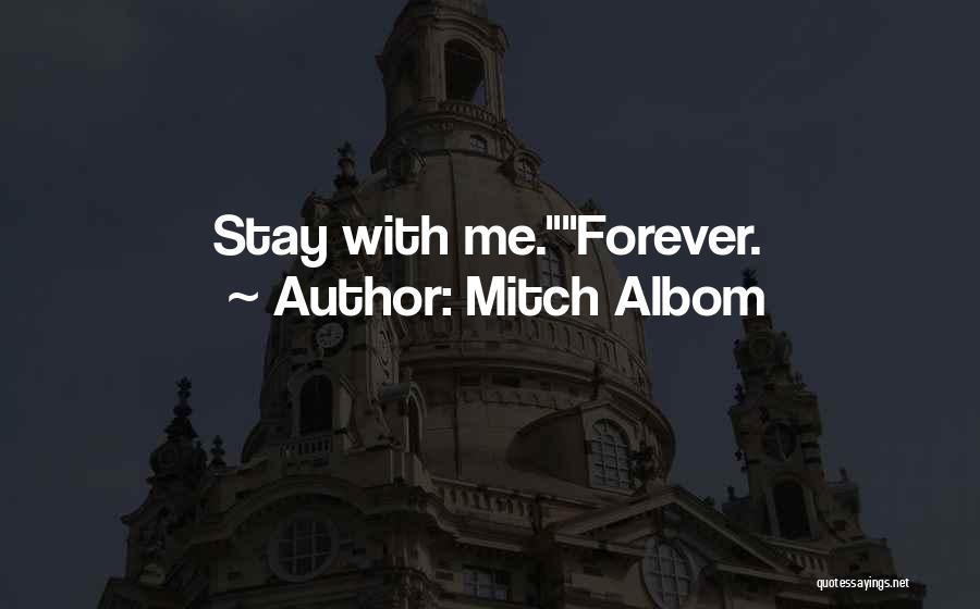 Mitch Albom Quotes: Stay With Me.forever.