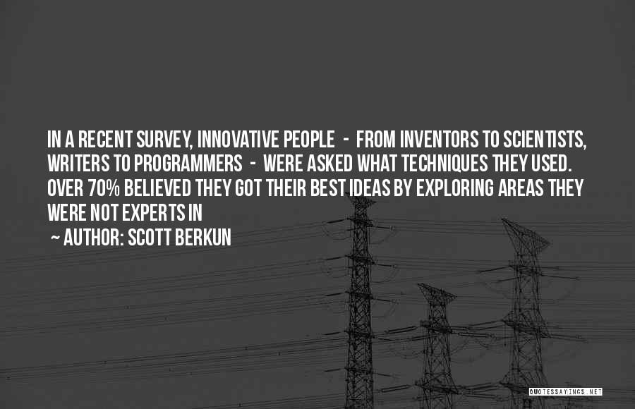 Scott Berkun Quotes: In A Recent Survey, Innovative People - From Inventors To Scientists, Writers To Programmers - Were Asked What Techniques They
