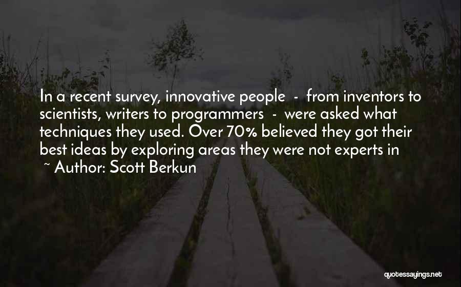 Scott Berkun Quotes: In A Recent Survey, Innovative People - From Inventors To Scientists, Writers To Programmers - Were Asked What Techniques They