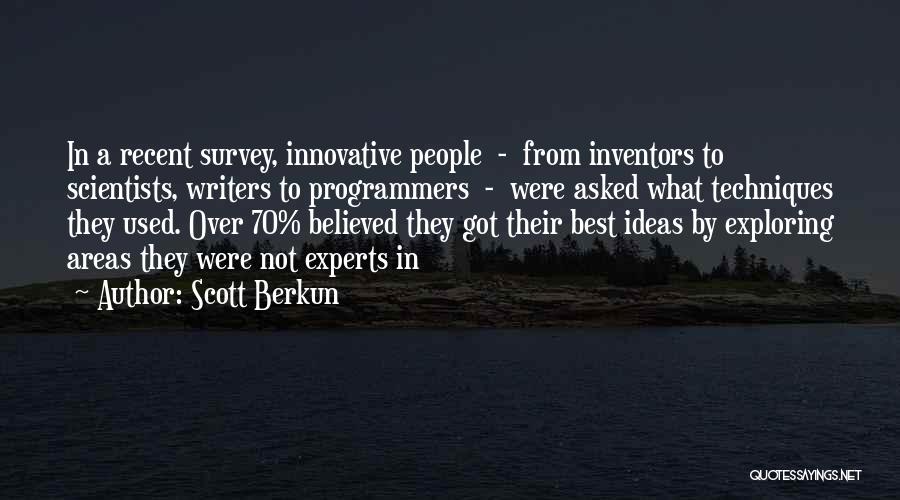 Scott Berkun Quotes: In A Recent Survey, Innovative People - From Inventors To Scientists, Writers To Programmers - Were Asked What Techniques They
