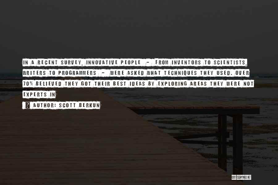 Scott Berkun Quotes: In A Recent Survey, Innovative People - From Inventors To Scientists, Writers To Programmers - Were Asked What Techniques They