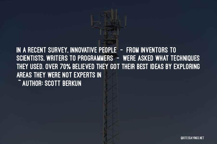 Scott Berkun Quotes: In A Recent Survey, Innovative People - From Inventors To Scientists, Writers To Programmers - Were Asked What Techniques They