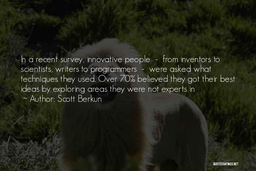 Scott Berkun Quotes: In A Recent Survey, Innovative People - From Inventors To Scientists, Writers To Programmers - Were Asked What Techniques They